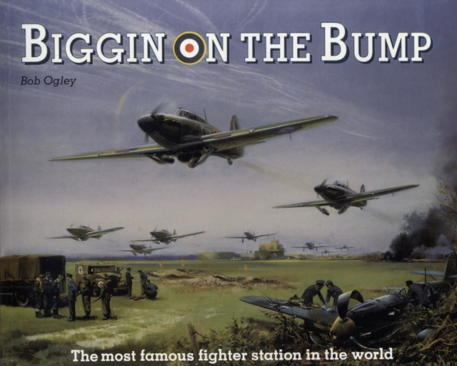 Biggin on the Bump : The Most Famous Fighter Station in the World, Paperback / softback Book