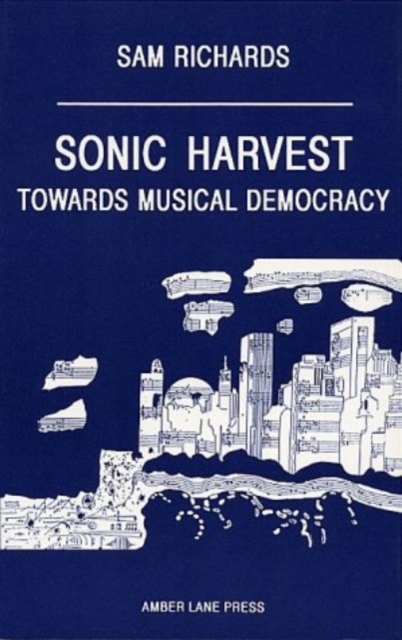 Sonic Harvest : Towards Musical Democracy, Paperback / softback Book