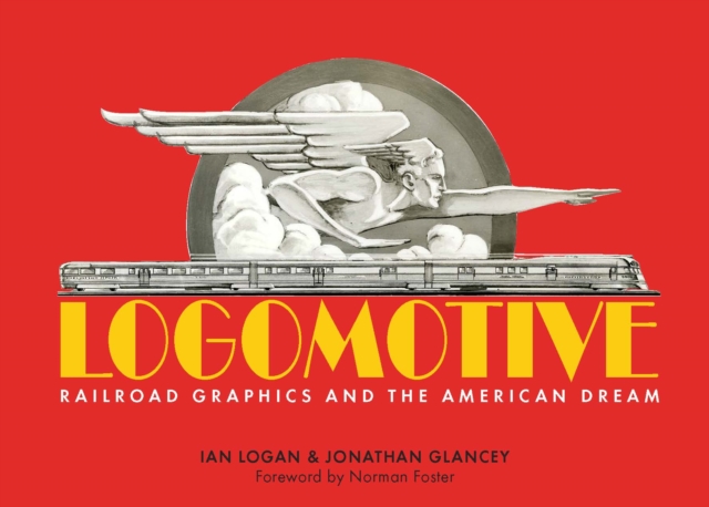 Logomotive : Railroad Graphics and the American Dream, Hardback Book
