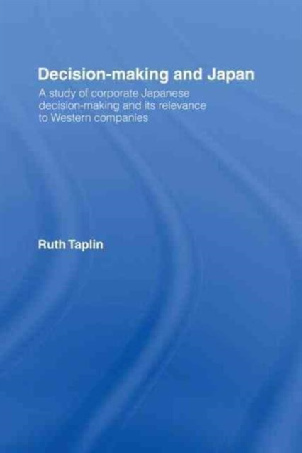 Decision-Making & Japan : A Study of Corporate Japanese Decision-Making and Its Relevance to Western Companies, Hardback Book