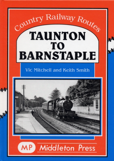 Taunton to Barnstaple : A Charming GWR Byway, Hardback Book