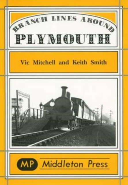 Branch Lines Around Plymouth : from Yealmpton, Turnchapel and Numerous Docks, Hardback Book