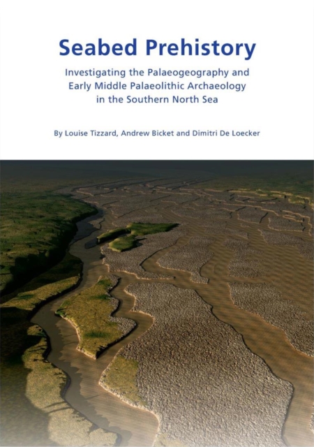 Seabed Prehistory : Investigating the Palaeogeography and Early Middle Palaeolithic Archaeology in the Southern North Sea, EPUB eBook