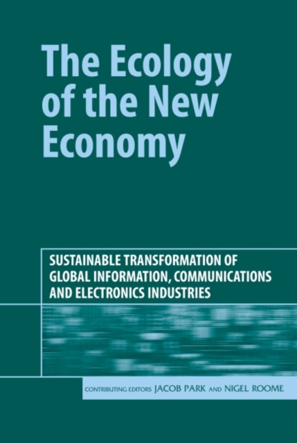 The Ecology of the New Economy : Sustainable Transformation of Global Information, Communications and Electronics Industries, Hardback Book