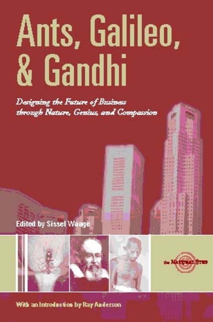 Ants, Galileo, and Gandhi : Designing the Future of Business through Nature, Genius, and Compassion, Paperback / softback Book