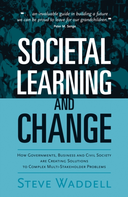 Societal Learning and Change : How Governments, Business and Civil Society are Creating Solutions to Complex Multi-Stakeholder Problems, Hardback Book