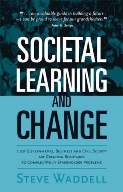 Societal Learning and Change : How Governments, Business and Civil Society are Creating Solutions to Complex Multi-Stakeholder Problems, Paperback / softback Book