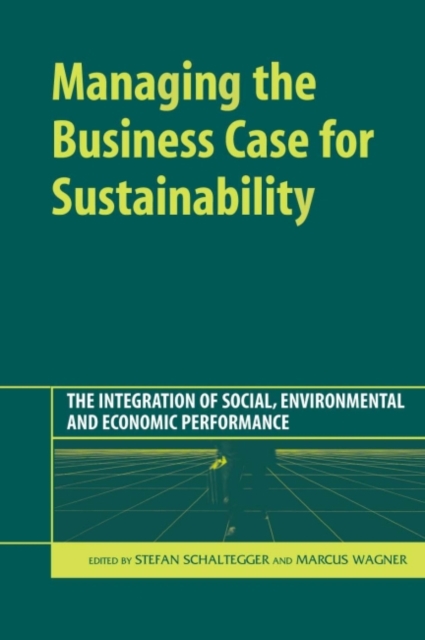 Managing the Business Case for Sustainability : The Integration of Social, Environmental and Economic Performance, Hardback Book