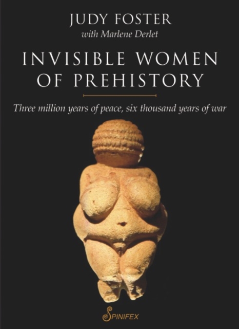 Invisible Women of Prehistory : Three Million Years of Peace, Six Thousand Years of War, Paperback / softback Book