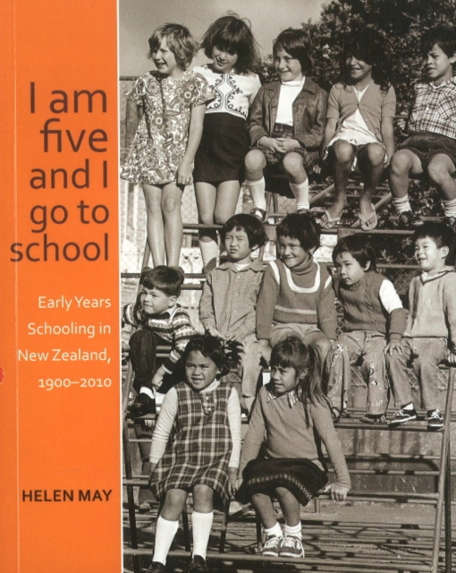 I am five and I go to school : Early Years Schooling in New Zealand, 1900-2010, Paperback / softback Book