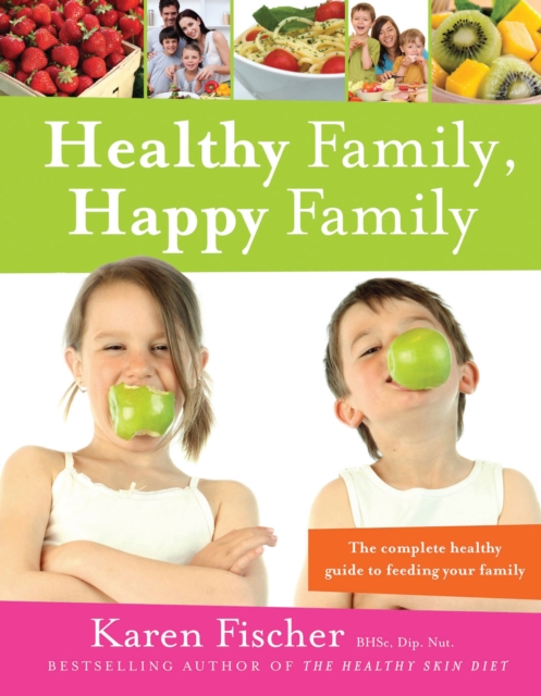 Healthy Family, Happy Family : The Complete Healthy Guide to Feeding Your Family, EPUB eBook