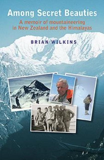 Among Secret Beauties : A Memoir of Mountaineering in New Zealand and Himalayas, Paperback / softback Book