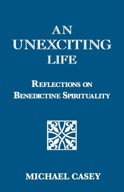 An Unexciting Life : Reflections on Benedictine Spirituality, Paperback / softback Book
