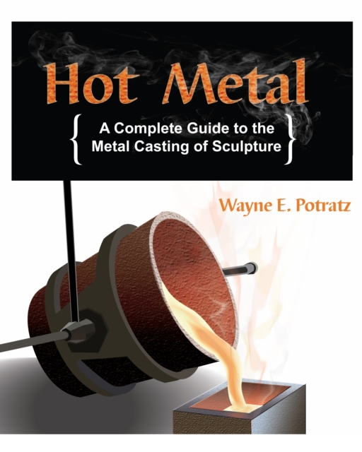 Hot Metal : A Complete Guide to the Metal Casting of Sculpture, Paperback / softback Book