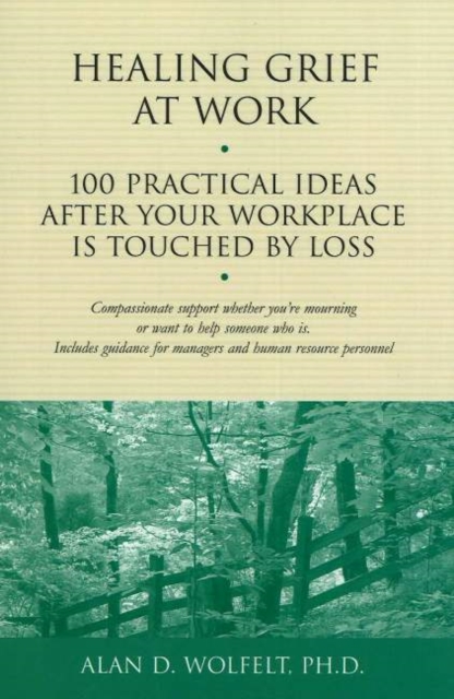 Healing Grief at Work : 100 Practical Ideas After Your Workplace Is Touched by Loss, Paperback / softback Book