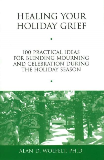 Healing Your Holiday Grief : 100 Practical Ideas for Blending Mourning and Celebration During the Holiday Season, Paperback / softback Book