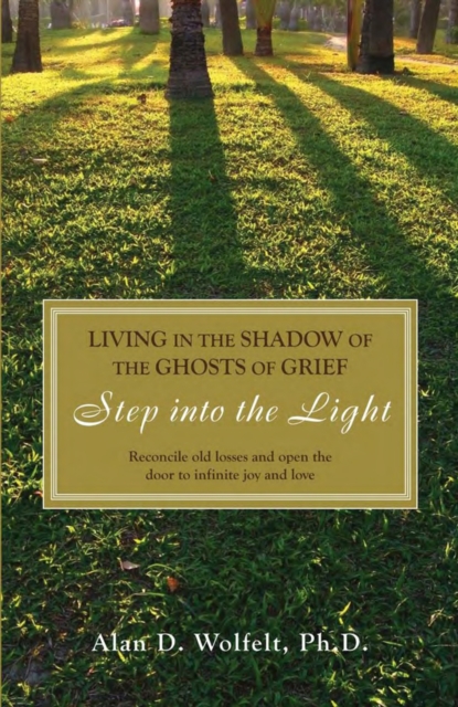 Living in the Shadow of the Ghosts of Grief : Step into the Light, Paperback / softback Book