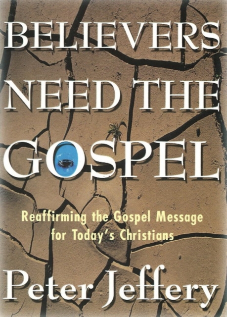 Believers Need the Gospel : Reaffirming the Gospel Message for Today's Christians, Paperback / softback Book