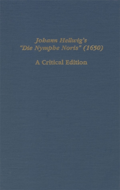 Johann Hellwig's "Die Nymphe Noris" (1650) : A Critical Edition, Hardback Book