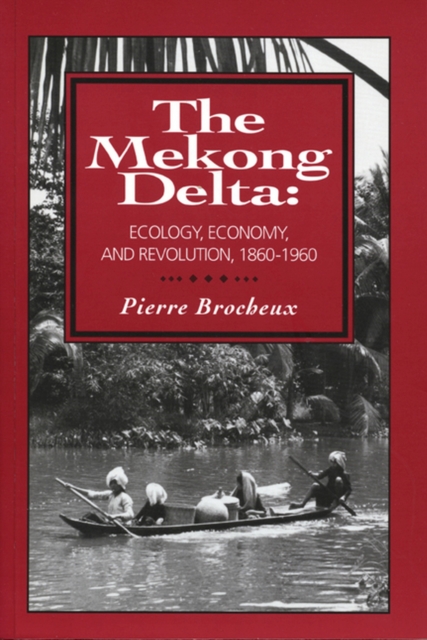 The Mekong Delta : Ecology, Economy, and Revolution, 1860-1960, Paperback / softback Book