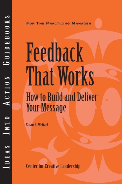 Feedback That Works : How to Build and Deliver Your Message, Paperback Book