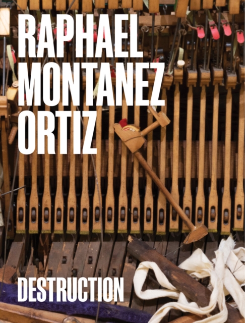 Raphael Montanez Ortiz: Destruction : A Contextual Retrospective, Hardback Book