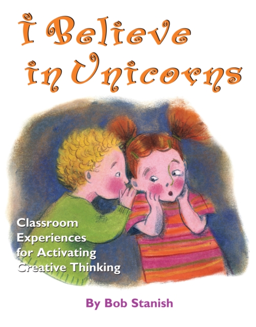 I Believe in Unicorns : Classroom Experiences for Activating Creative Thinking (Grades K-4), Paperback / softback Book