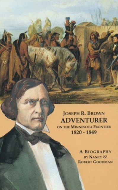 Joseph R. Brown Adventurer on the Minnesota Frontier 1820-1849, Hardback Book