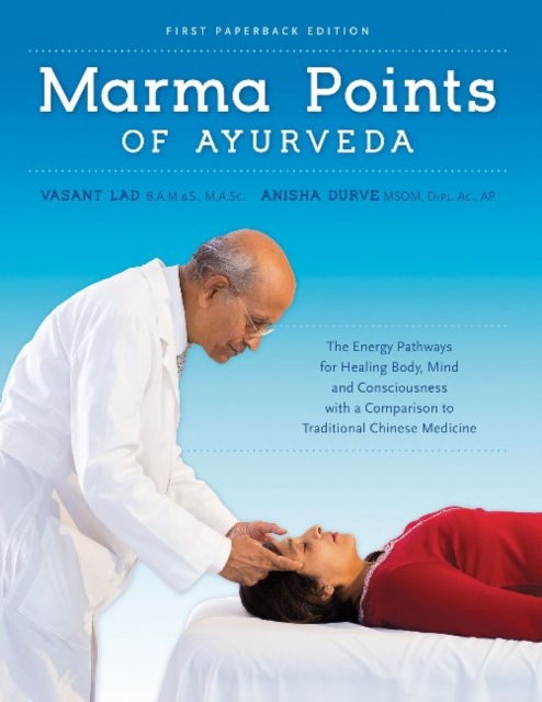 Marma Points of Ayurveda : The Energy Pathways for Healing Body, Mind & Consciousness with a Comparison to Traditional Chinese Medicine, Paperback / softback Book
