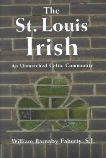 The Irish in St. Louis : An Unmatched Celtic Community, Hardback Book