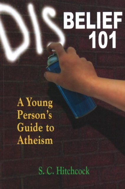 Disbelief 101 : A Young Person's Guide to Atheism, Paperback / softback Book