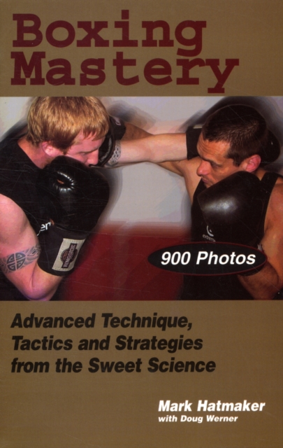 Boxing Mastery : Advanced Technique, Tactics, and Strategies from the Sweet Science, Paperback / softback Book
