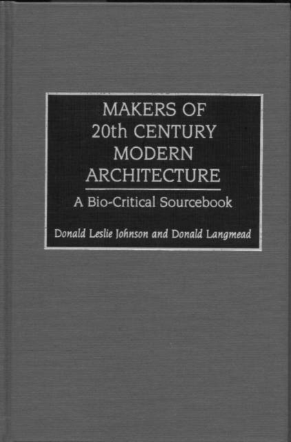 Makers of 20th-Century Modern Architecture : A Bio-Critical Sourcebook, Hardback Book
