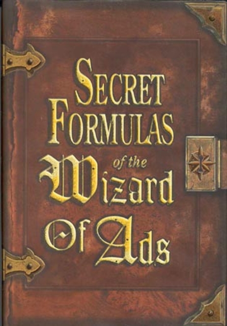 Secret Formulas of the Wizard of Ads : Turning Paupers into Princes and Lead into Gold, Hardback Book