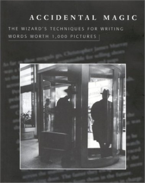 Accidential Magic : The Wizard's Techniques for Writing Words Worth 1,000 Pictures, Hardback Book