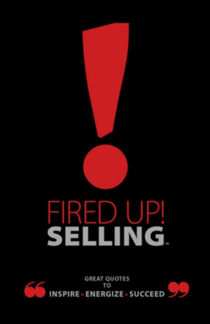 Fired Up! Selling : Great Quotes to Inspire, Energize, Succeed, Hardback Book