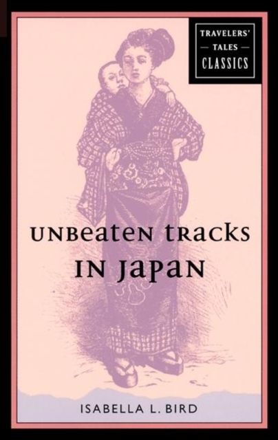 Unbeaten Tracks in Japan : Travelers' Tales Classics, Paperback / softback Book