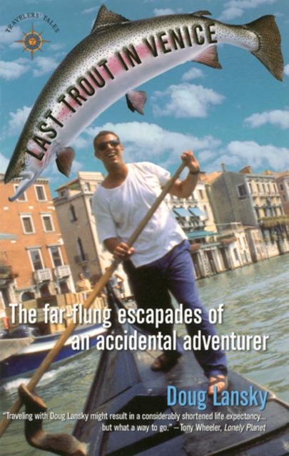 Last Trout in Venice : The Far-Flung Escapades of an Accidental Adventurer, Paperback / softback Book
