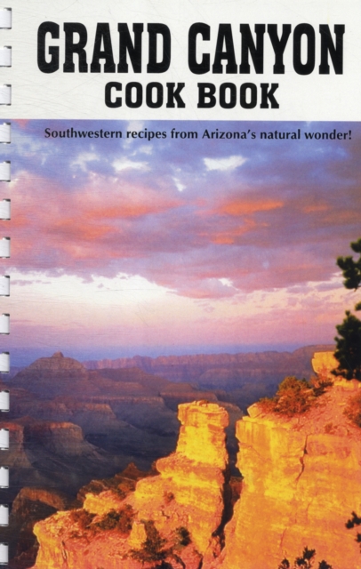 Grand Canyon Cook Book : Southwestern Recipes from Arizona's Natural Wonder, Spiral bound Book