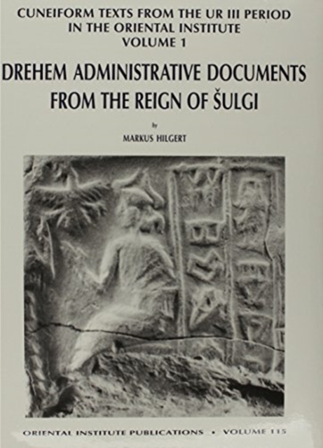 Cuneiform Texts from the Ur III Period in the Oriental Institute, Volume 1 : Drehem Administrative Documents from the Reign of Shulgi, Hardback Book