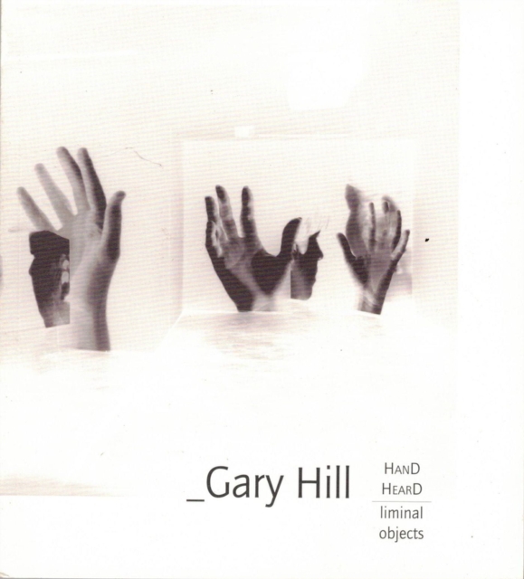 Gary Hill: Hand Heard/Liminal Object : Gary Hill Projective Installation #1, Paperback / softback Book