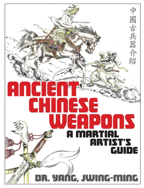 Ancient Chinese Weapons : A Martial Arts Guide, Paperback / softback Book