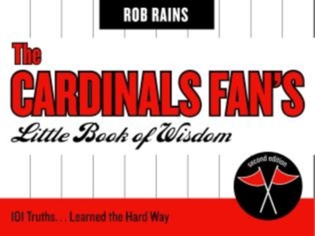 The Cardinals Fan's Little Book of Wisdom : 101 Truths...Learned the Hard Way, Paperback / softback Book