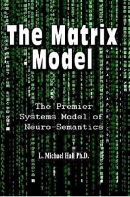 Matrix Model : The premier systems model of Neuro-semantics, Paperback / softback Book