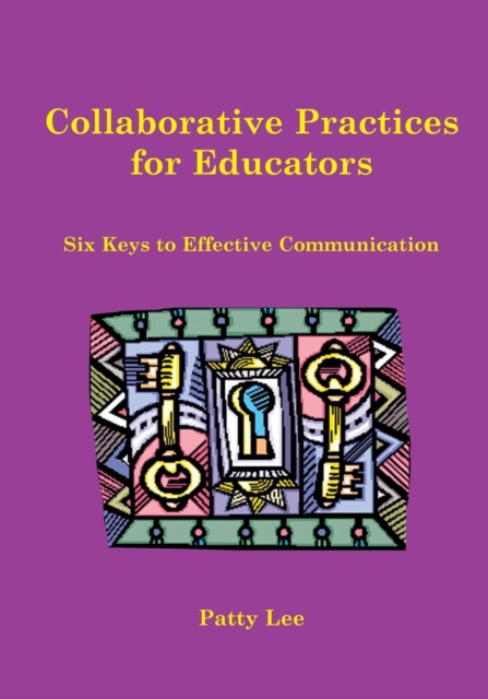 Collaborative Practices for Educators : Six Keys to Effective Communication, Paperback / softback Book