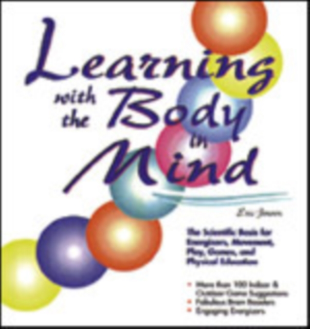 Learning With the Body in Mind : The Scientific Basis for Energizers, Movement, Play, Games, and Physical Education, Paperback / softback Book