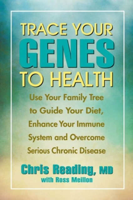 Trace Your Genes to Health : Use Your Family Tree to Guide Your Diet and Overcome Chronic Disease, Paperback / softback Book