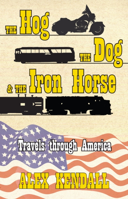 The Hog, the Dog, & the Iron Horse : Travel Through America, Paperback / softback Book