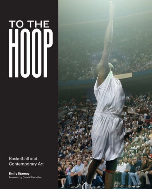 To the Hoop : Basketball and Contemporary Art, Paperback / softback Book