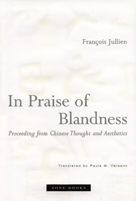 In Praise of Blandness : Proceeding from Chinese Thought and Aesthetics, Hardback Book
